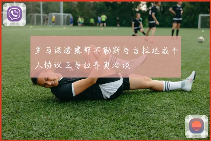 罗马诺透露那不勒斯与吉拉达成个人协议正与拉齐奥洽谈